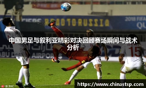 中国男足与叙利亚精彩对决回顾赛场瞬间与战术分析