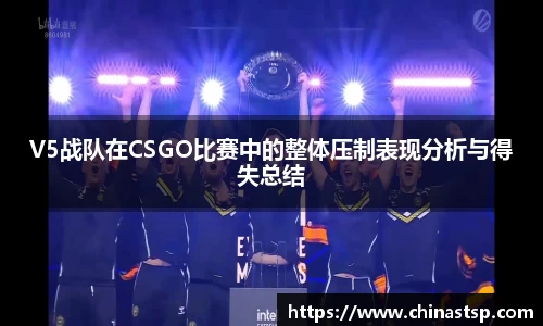 V5战队在CSGO比赛中的整体压制表现分析与得失总结