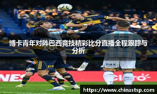 博卡青年对阵巴西竞技精彩比分直播全程跟踪与分析